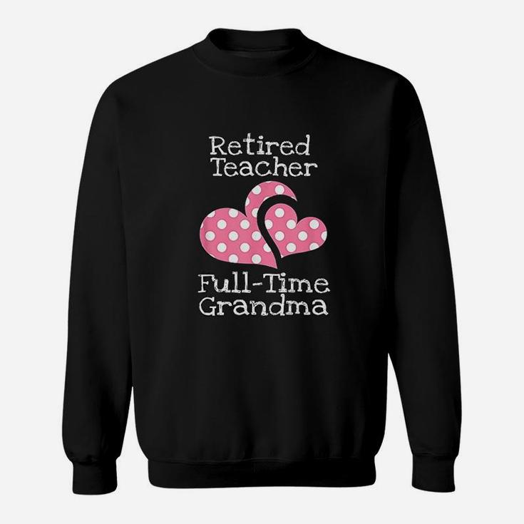 Retired Teacher Fulltime Grandma Teachers Retirement Gift Sweat Shirt