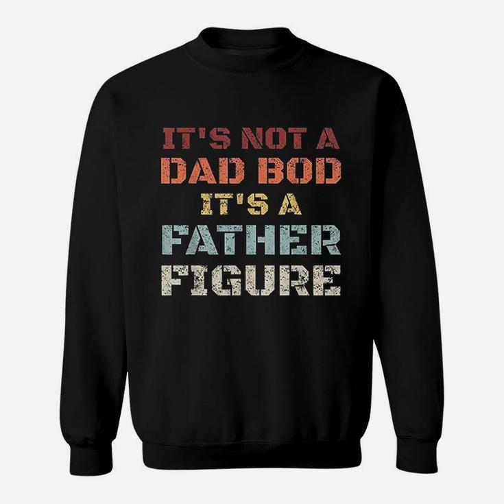 Retro Its Not A Dad Bod Its A Father Figure Fathers Day Gift Sweat Shirt