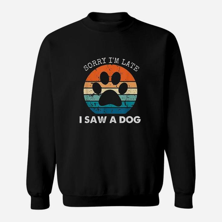 Retro Vintage Sorry Im Late I Saw A Dog Dogs Lovers Sweat Shirt