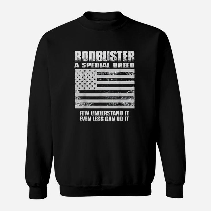 Rodbuster A Special Breed Few Understand Less Can Do Sweat Shirt