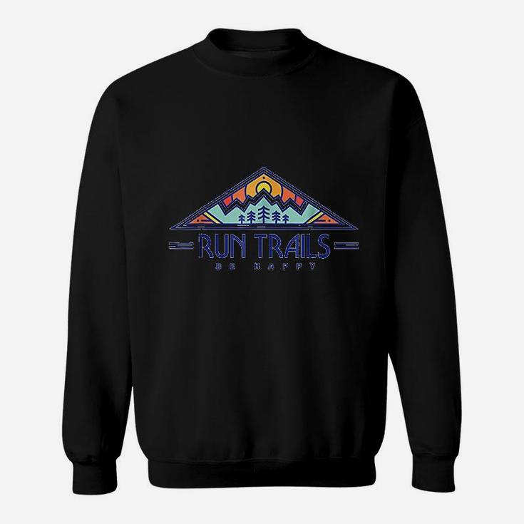 Run Trails Be Happy Trail And Ultra Running Sweat Shirt
