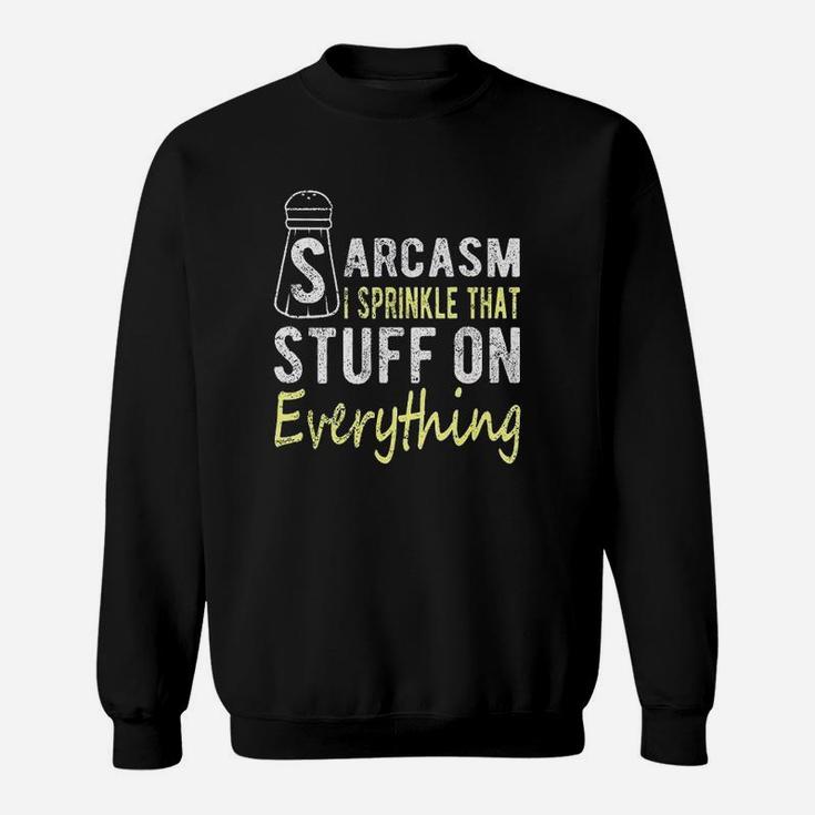 Sarcasm I Sprinkle That Stuff On Everything Funny Sayings Sweat Shirt