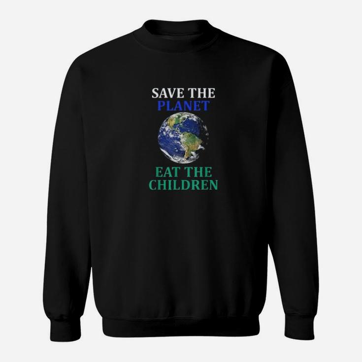 Save The Planet Eat The Babies Climate Change Sweat Shirt
