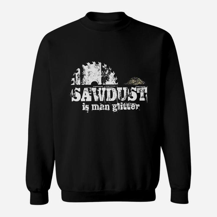 Sawdust Is Man Glitter Funny Fathers Day Idea For Dad Sarcastic Sweat Shirt