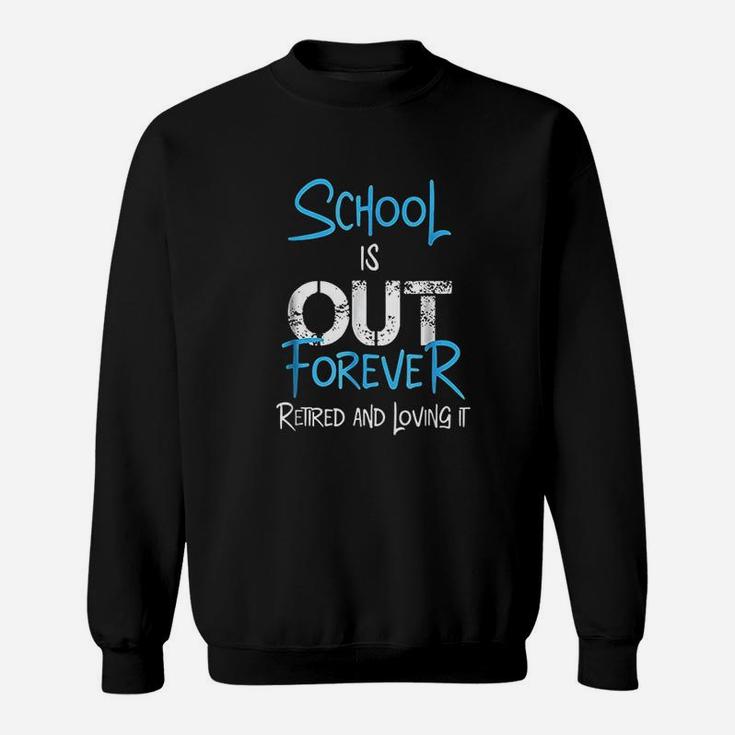 School Is Out Forever Retired And Loving It Retirement Sweat Shirt