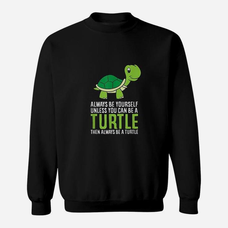 Sea Turtle Pet Always Be Yourself Unless You Can Be A Turtle Sweat Shirt