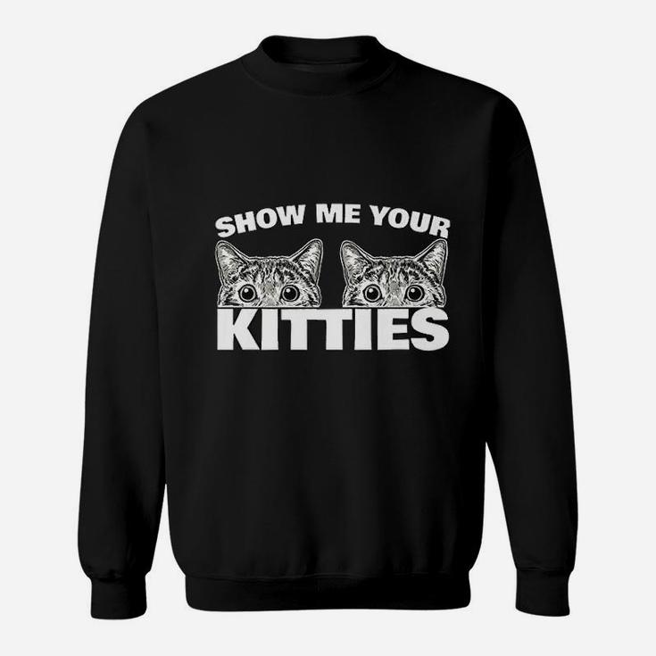 Show Me Your Kitties Cat Pun Show Me Your Kitties Sweat Shirt