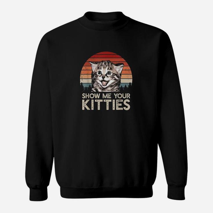 Show Me Your Kitties Funny Cat Gifts For Cat Kitten Lovers Sweat Shirt