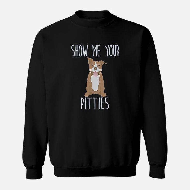Show Me Your Pitties Cute And Funny Pit Bull Dog Sweat Shirt