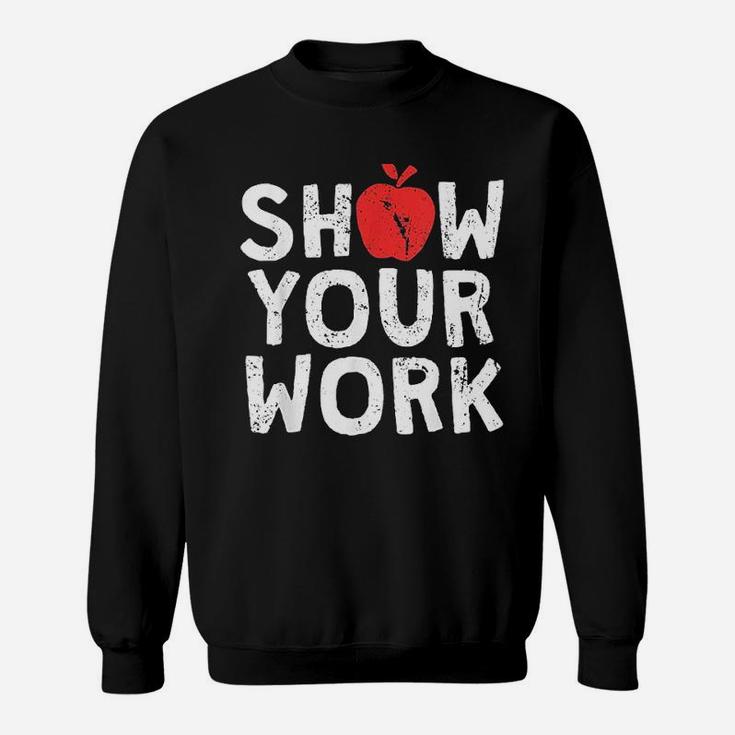 Show Your Work Funny Math Teacher Joke Sweat Shirt