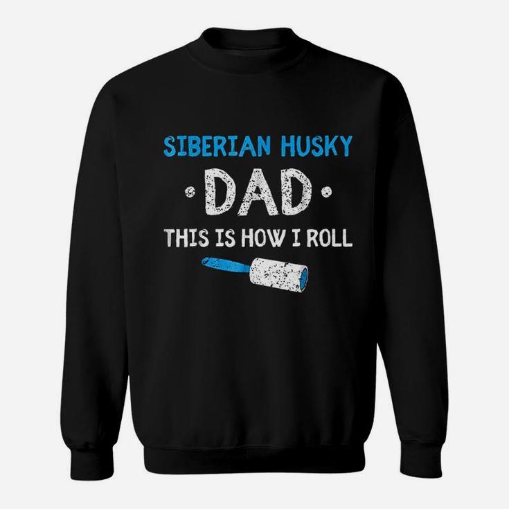 Siberian Husky Dad This Is How I Roll Dog Hair Funny Sweat Shirt