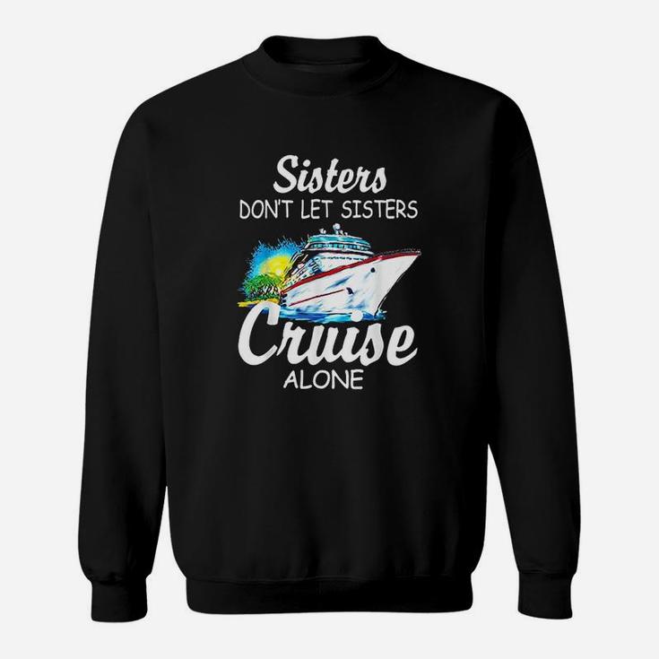 Sisters Dont Let Sisters Cruise Alone Sweat Shirt