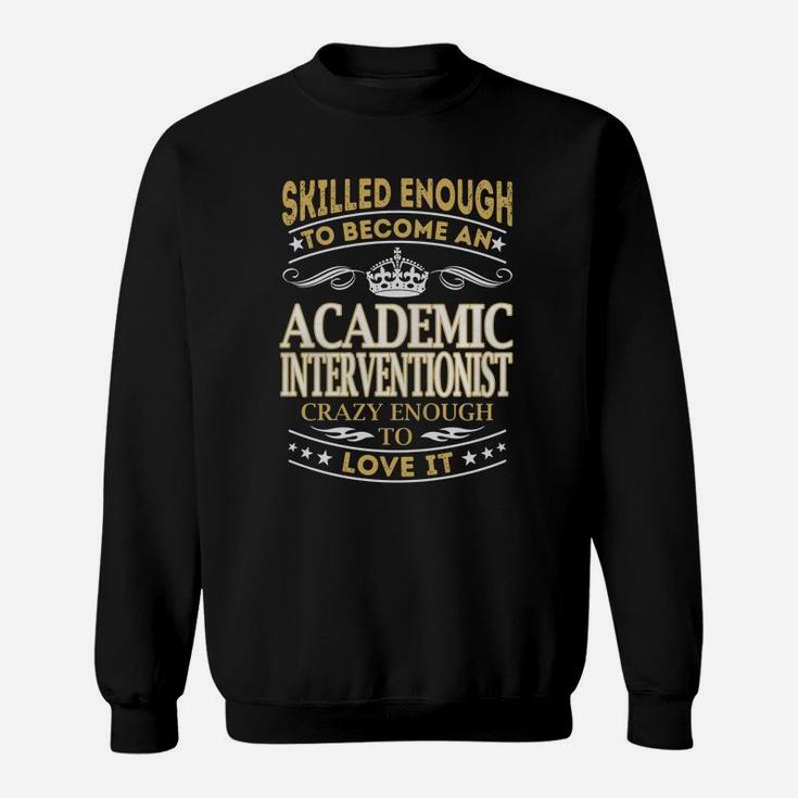 Skilled Enough To Become An Academic Interventionist Crazy Enough To Love It Job Sweatshirt