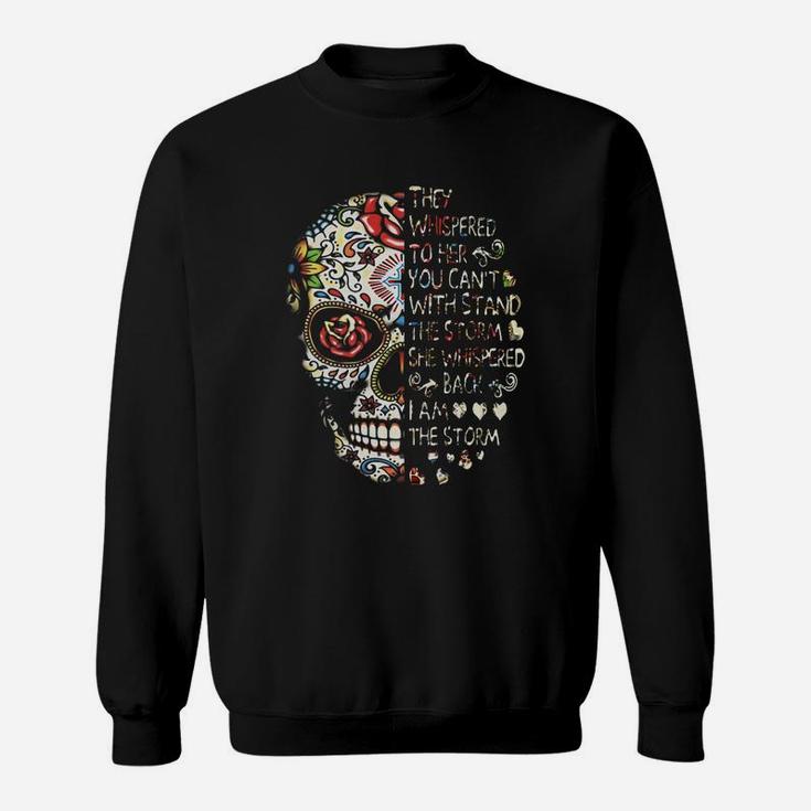 Skull They Whispered To Her You Can’t With Stand The Storm She Whispered Back I Am The Storm T-shirt Sweat Shirt