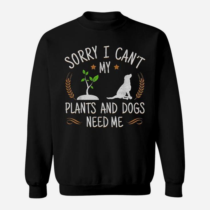 Sorry I Cant My Plants And Dogs Need Me Sweat Shirt