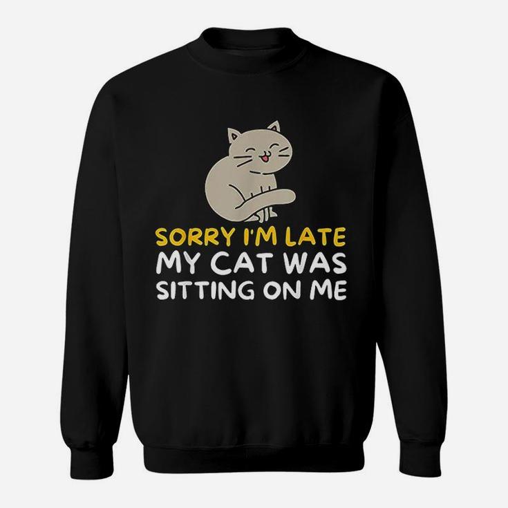 Sorry Im Late My Cat Was Sitting On Me Sweat Shirt