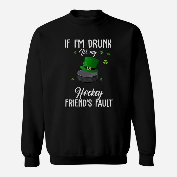 St Patricks Day Leprechaun Hat If I Am Drunk It Is My Hockey Friends Fault Sport Lovers Gift Sweat Shirt