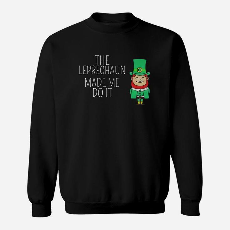 St Patrick's Day The Leprechaun Made Me Do It Sweatshirt