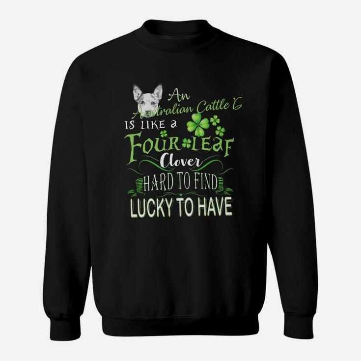 St Patricks Shamrock An Australian Cattle Dog Is Like A Four Leaf Clever Hard To Find Lucky To Have Dog Lovers Gift Sweat Shirt