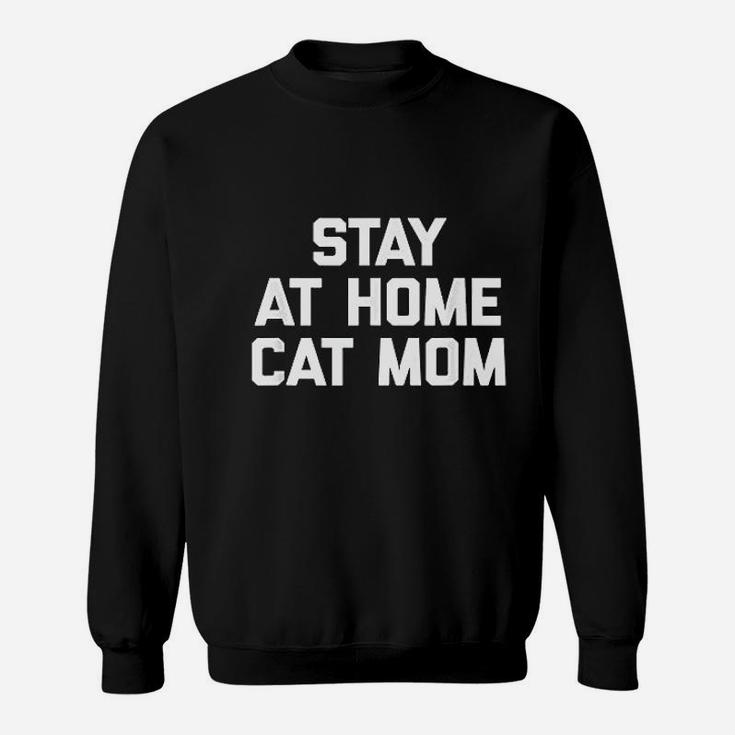 Stay At Home Cat Mom Funny Saying Kitty Cats Sweat Shirt