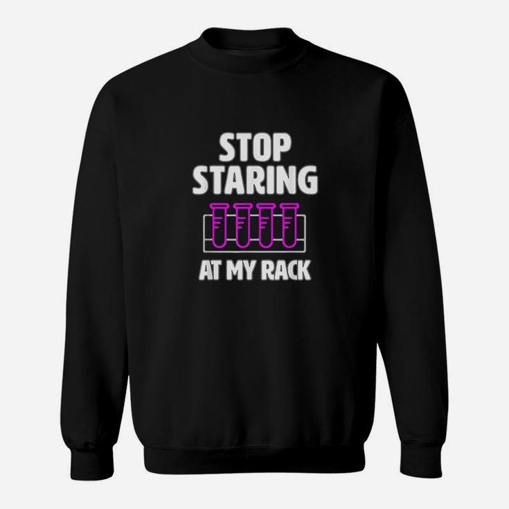 Stop Staring At My Rack Funny Lab Week Lab Tech Gift Sweatshirt