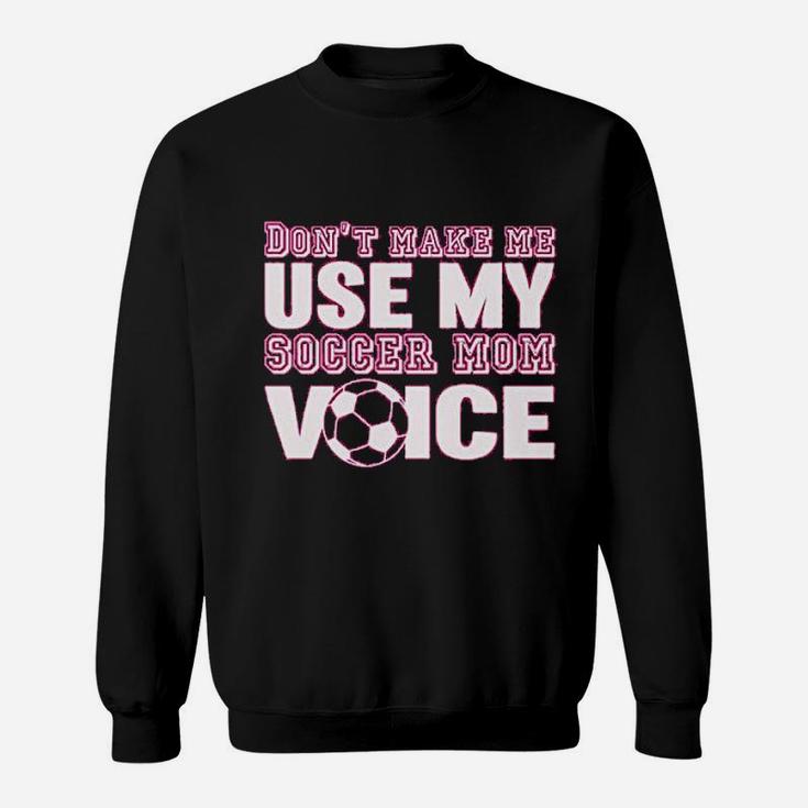 Styles Dont Make Me Use My Soccer Mom Voice Graphic Sweat Shirt