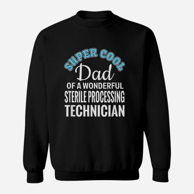Super Cool Dad Of Sterile Processing Technician Funny Gift Sweatshirt