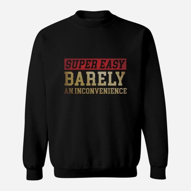 Super Easy Barely An Inconvenience Sweatshirt