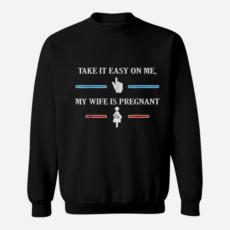 Take It Easy On Me My Wife Is Preg Fun For Husband Sweatshirt
