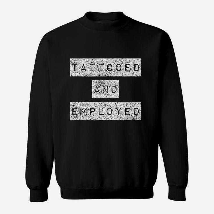 Tattooed And Employed Awesome Funny Proud Tattoo Sweatshirt