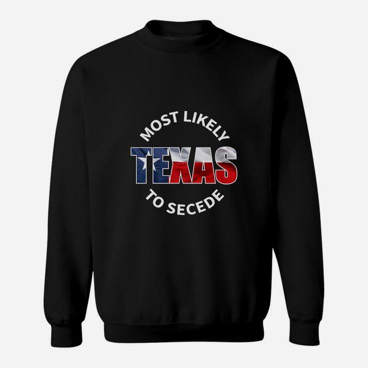Texas Flag Most Likely To Secede Succeed Joke Sweat Shirt
