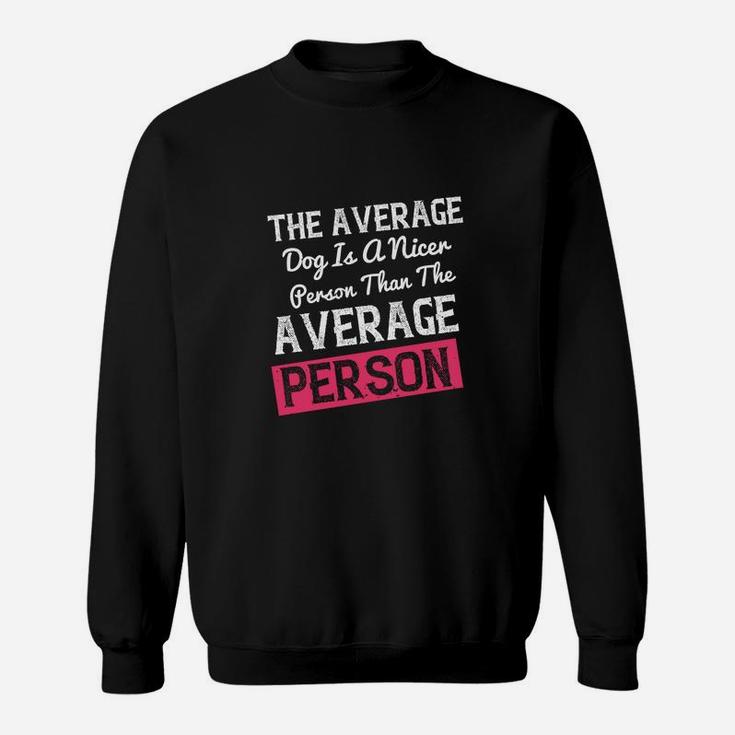 The Average Dog Is A Nicer Person Than The Average Person Sweat Shirt