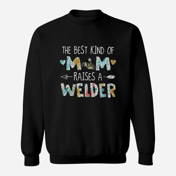 The Best Kind Of Mom Raises A Welder Shirt Sweat Shirt