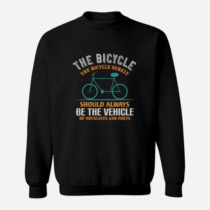 The Bicycle The Bicycle Surely Should Always Be The Vehicle Of Novelists And Poets Sweat Shirt