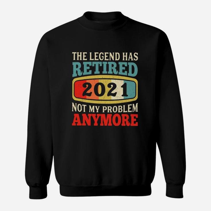 The Legend Has Retired Not My Problem Anymore Sweat Shirt