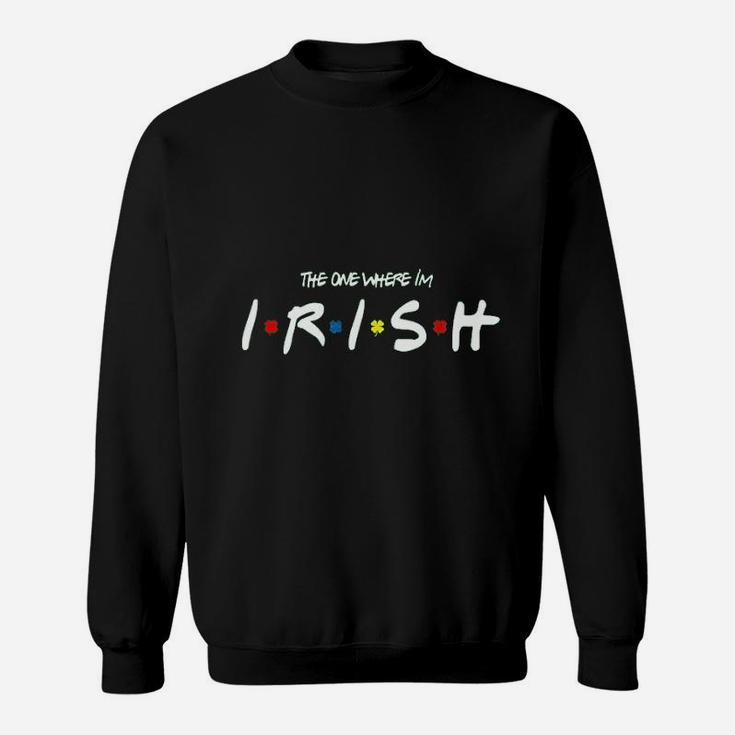 The One Where Im Irish Friend Clover, best friend gifts Sweat Shirt