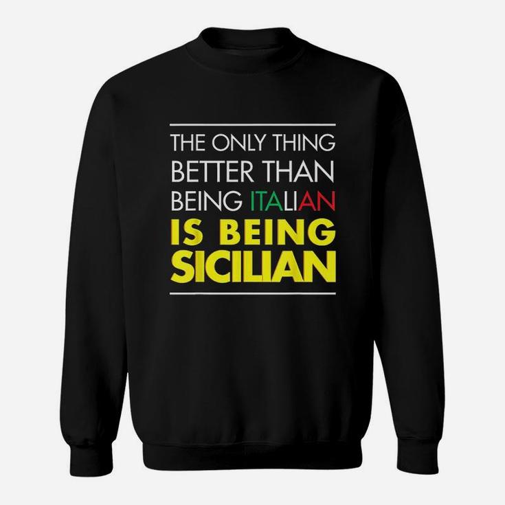 The Only Thing Better Than Being Italian Is Being Sicilian Sweatshirt
