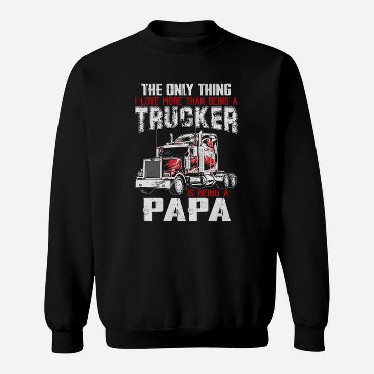 The Only Thing I Love More Than Being A Trucker Is Being A Grandpa Sweat Shirt