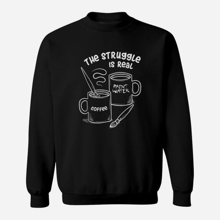 The Struggle Is Real Frustrated Fine Artist Sweat Shirt