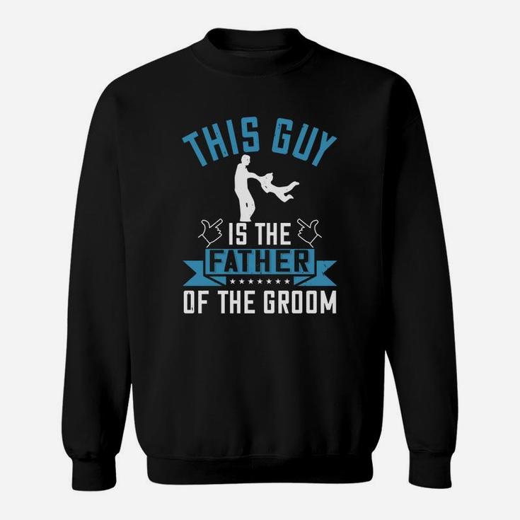 This Guy Is The Father Of The Groom Sweat Shirt