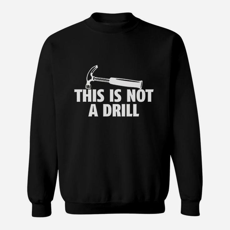This Is Not A Drill Novelty Tools Hammer Builder Woodworking Sweat Shirt