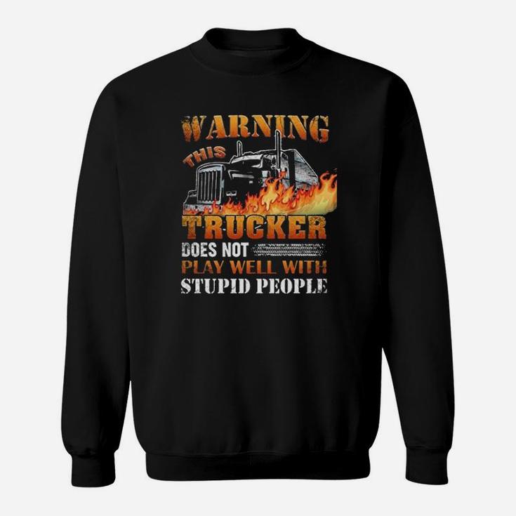 This Trucker Does Not Play Well With Stupid People Sweat Shirt