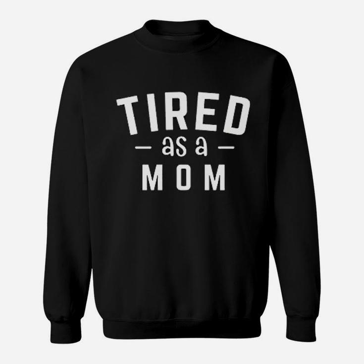 Tired As A Mom Sweat Shirt