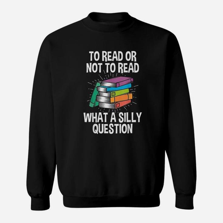 To Read Or Not To Read Reading Hobby Book Lover Sweat Shirt