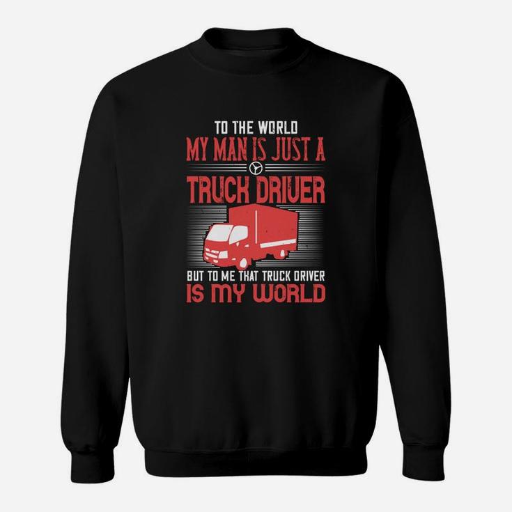 To The World My Man Is Just A Truck Driver Sweat Shirt