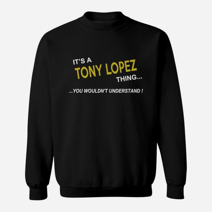 Tony Lopez, It's Tony Lopez Thing You Wouldn't Understand Name Gifts T Shirt Sweat Shirt