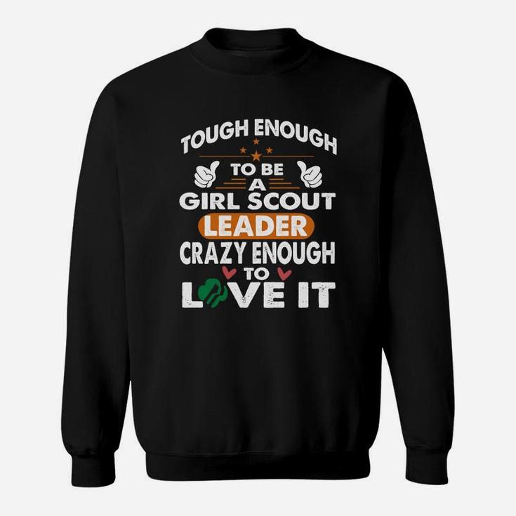 Tough To Be Girl Scout Leader, Crazy Enough Love It T-shirt Sweatshirt