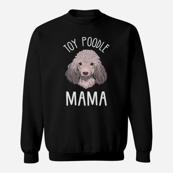 Toy Poodle Mom Toy Poodle Mama birthday Sweat Shirt