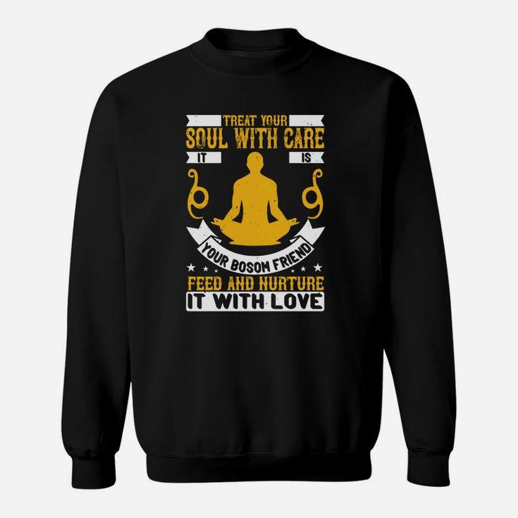Treat Your Soul With Care It Is Your Bosom Friend Feed And Nurture It With Love Sweat Shirt
