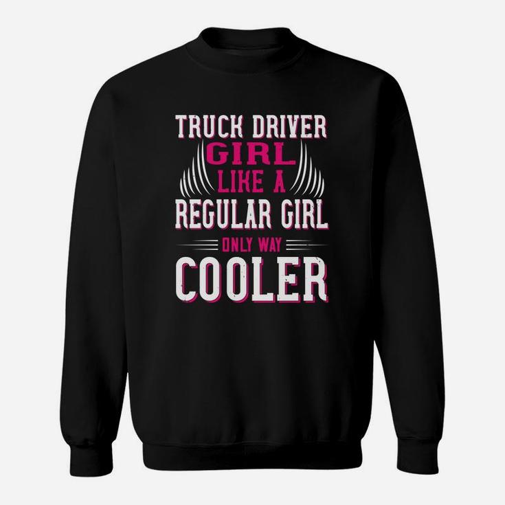 Truck Driver Girl Like A Regular Girl Only Way Cooler Sweat Shirt